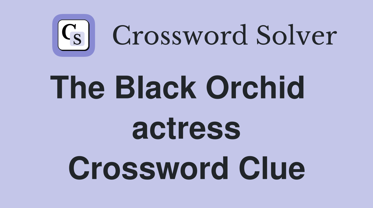 The Black Orchid    actress Crossword Clue