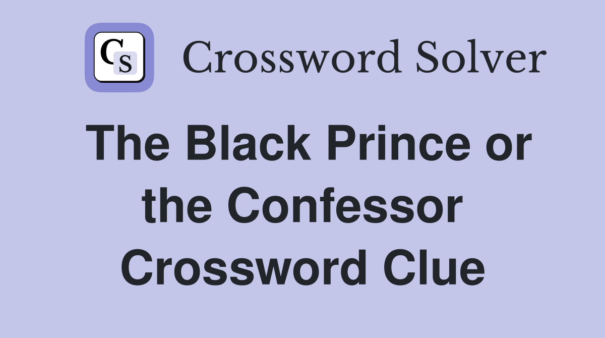 The Black Prince or the Confessor Crossword Clue
