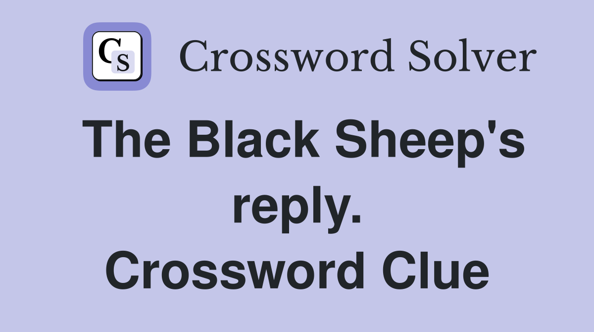 The Black Sheep's reply. Crossword Clue