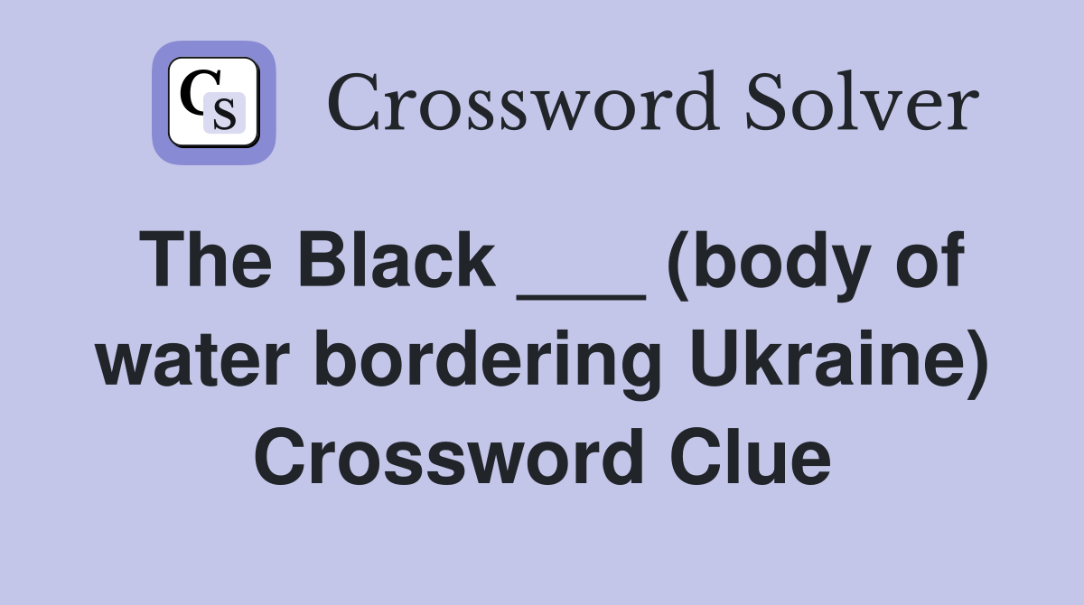 The Black ___ (body of water bordering Ukraine) Crossword Clue