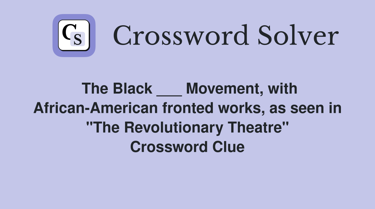 The Black ___ Movement, with African-American fronted works, as seen in "The Revolutionary Theatre" Crossword Clue