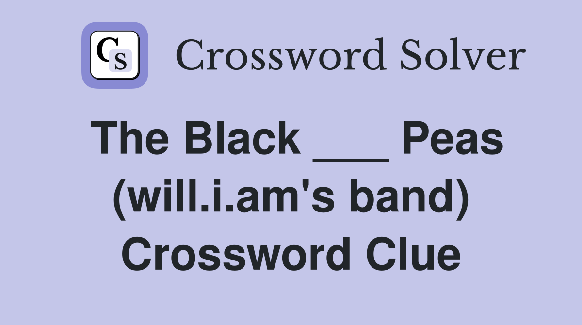 The Black ___ Peas (will.i.am's band) Crossword Clue