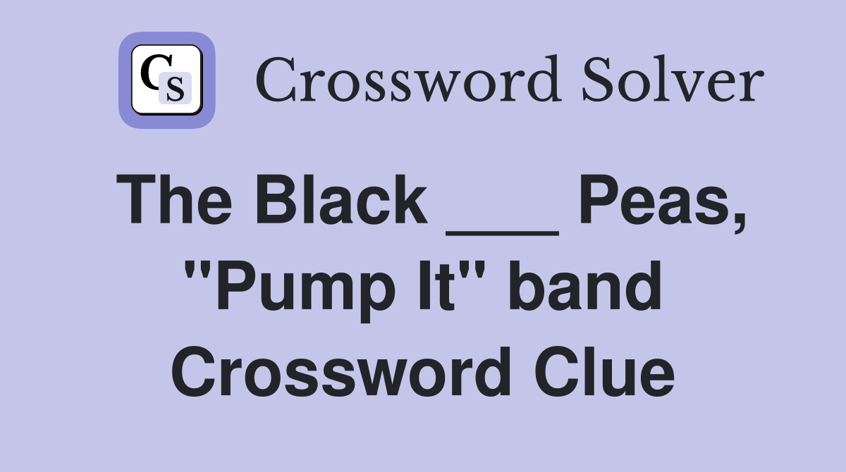 The Black ___ Peas, "Pump It" band Crossword Clue