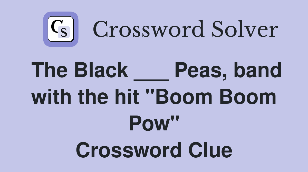 The Black ___ Peas, band with the hit "Boom Boom Pow" Crossword Clue