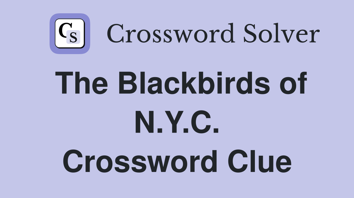 The Blackbirds of N.Y.C. Crossword Clue