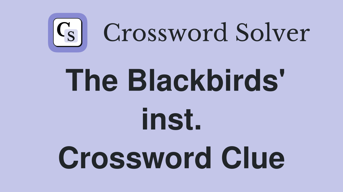 The Blackbirds' inst. Crossword Clue