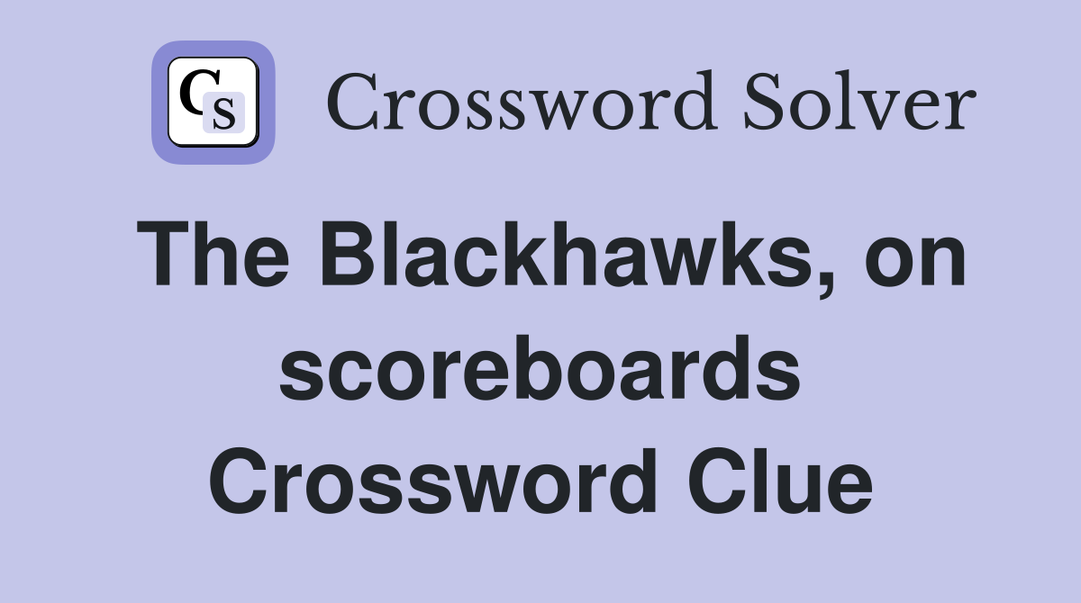 The Blackhawks, on scoreboards Crossword Clue