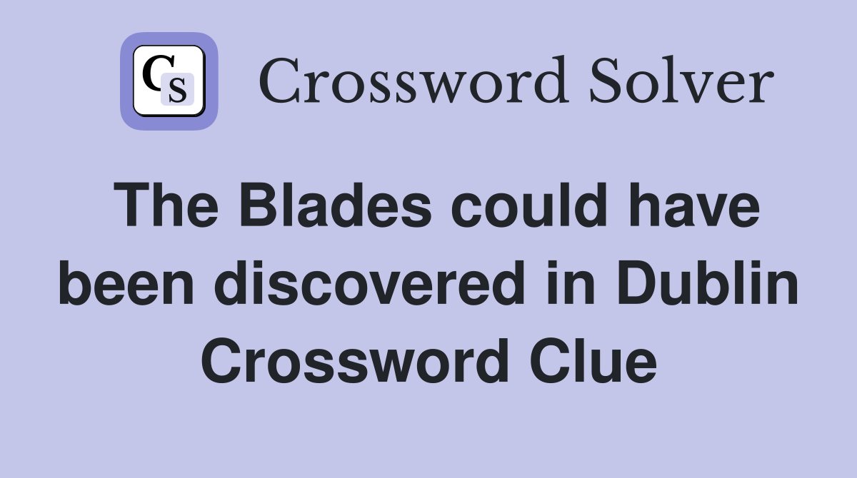 The Blades could have been discovered in Dublin Crossword Clue