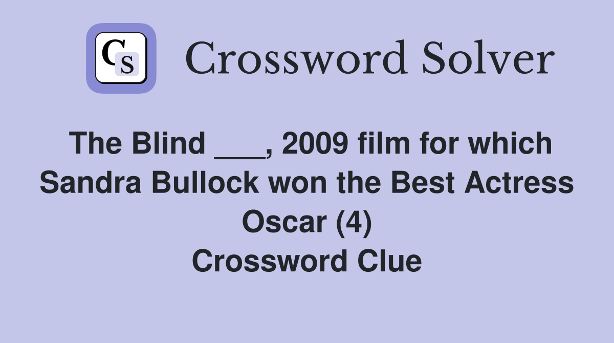 The Blind ___, 2009 film for which Sandra Bullock won the Best Actress Oscar (4) Crossword Clue