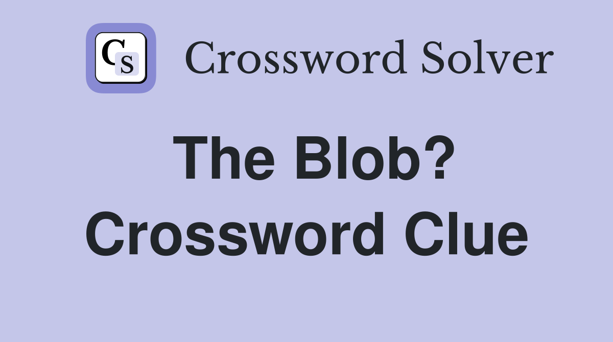 The Blob? Crossword Clue