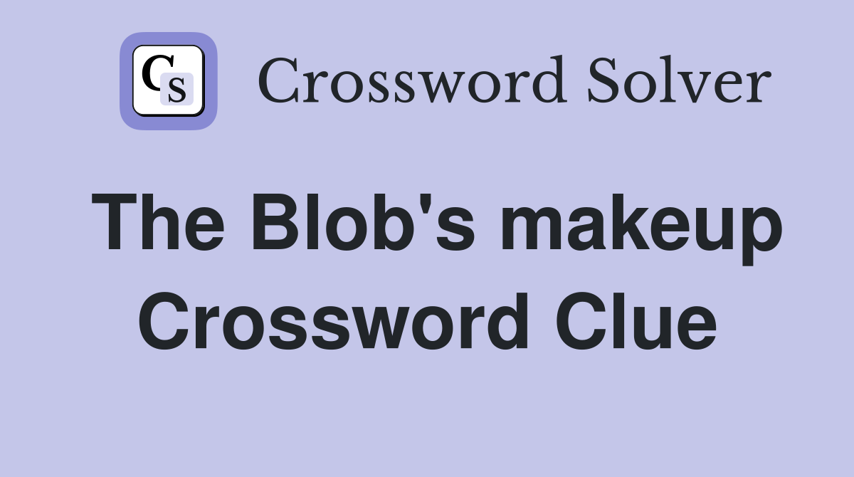 The Blob's makeup Crossword Clue
