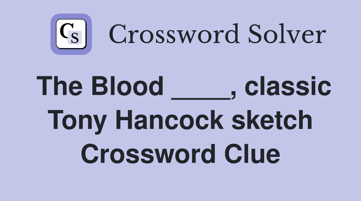 The Blood ____, classic Tony Hancock sketch Crossword Clue