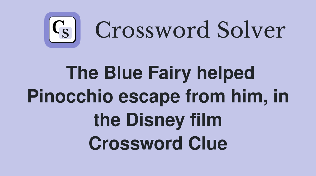 The Blue Fairy helped Pinocchio escape from him, in the Disney film Crossword Clue