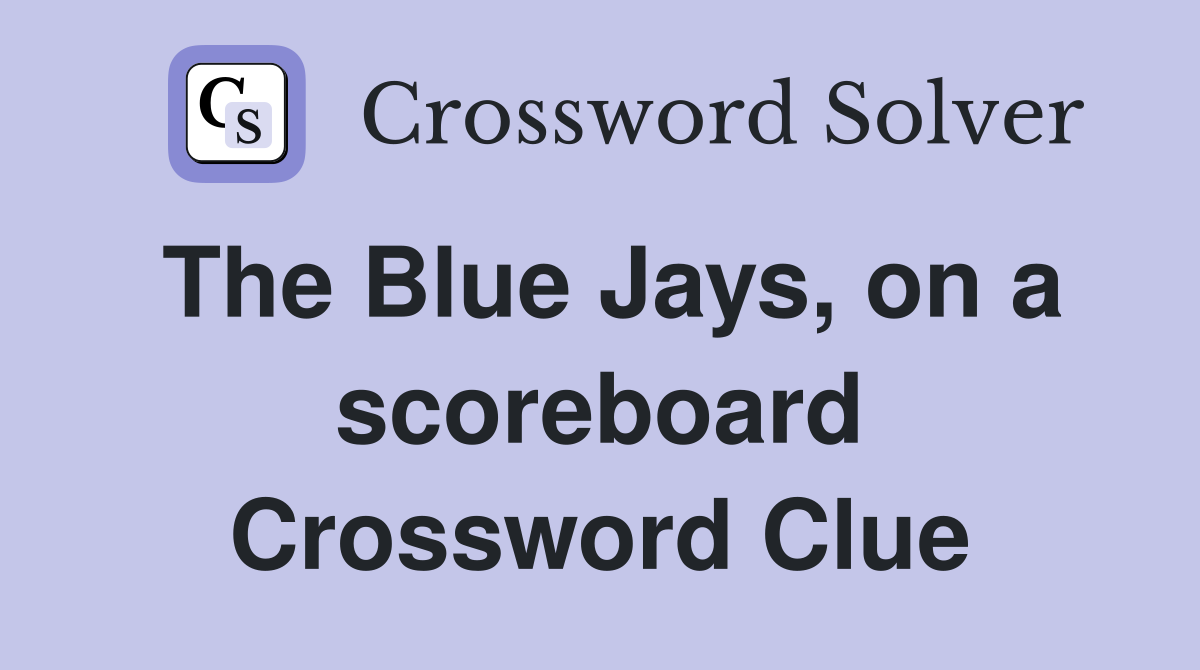 The Blue Jays, on a scoreboard Crossword Clue