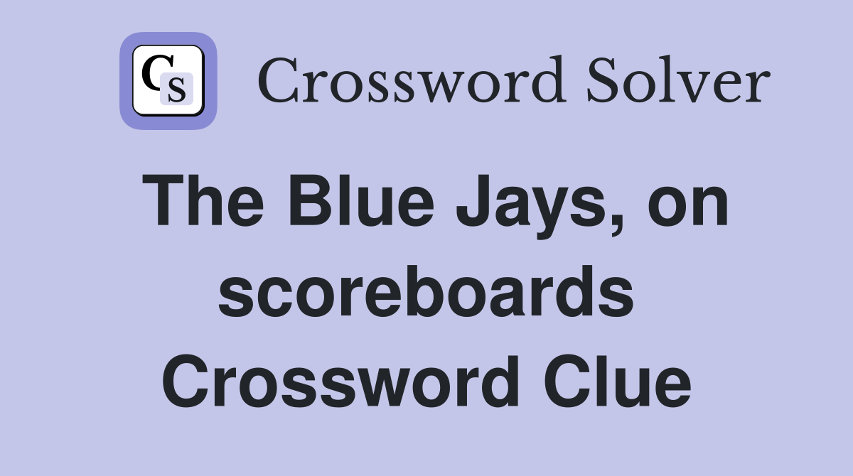The Blue Jays, on scoreboards Crossword Clue