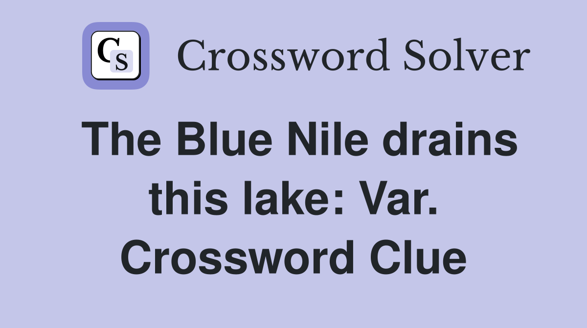 The Blue Nile drains this lake: Var. Crossword Clue