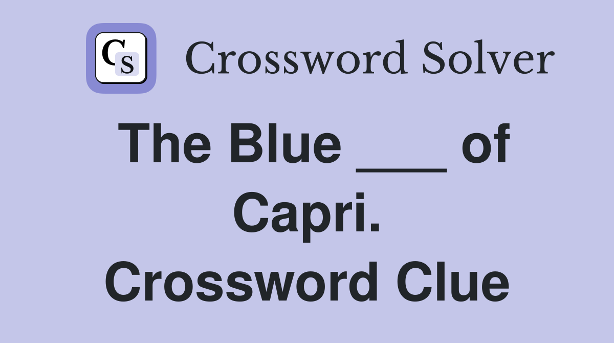 The Blue ___ of Capri. Crossword Clue