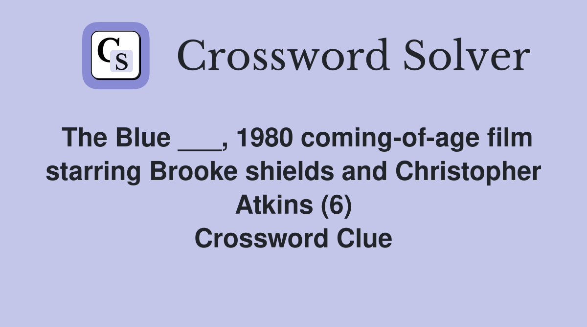 The Blue ___, 1980 coming-of-age film starring Brooke shields and Christopher Atkins (6) Crossword Clue