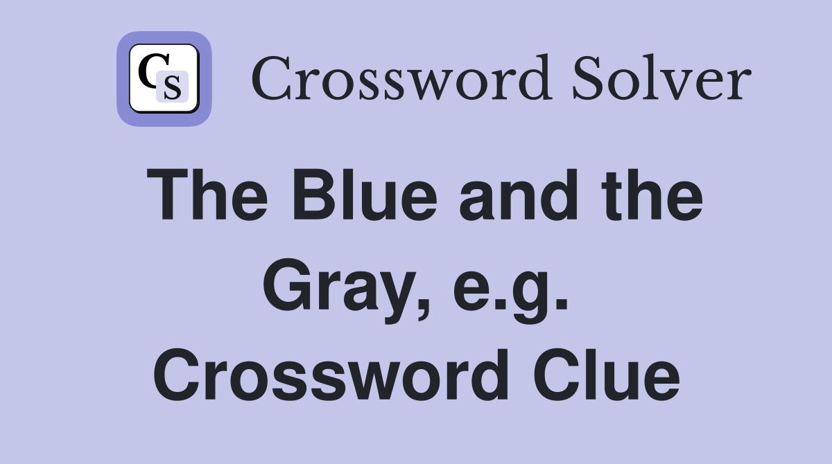 The Blue and the Gray, e.g. Crossword Clue