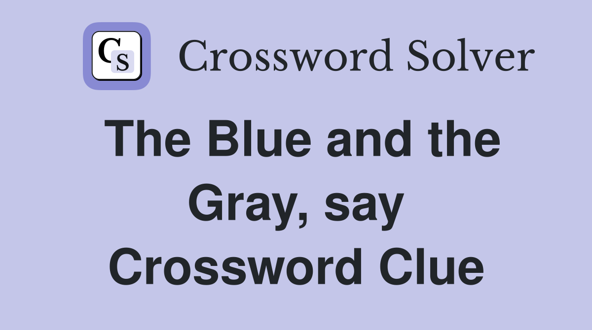 The Blue and the Gray, say Crossword Clue