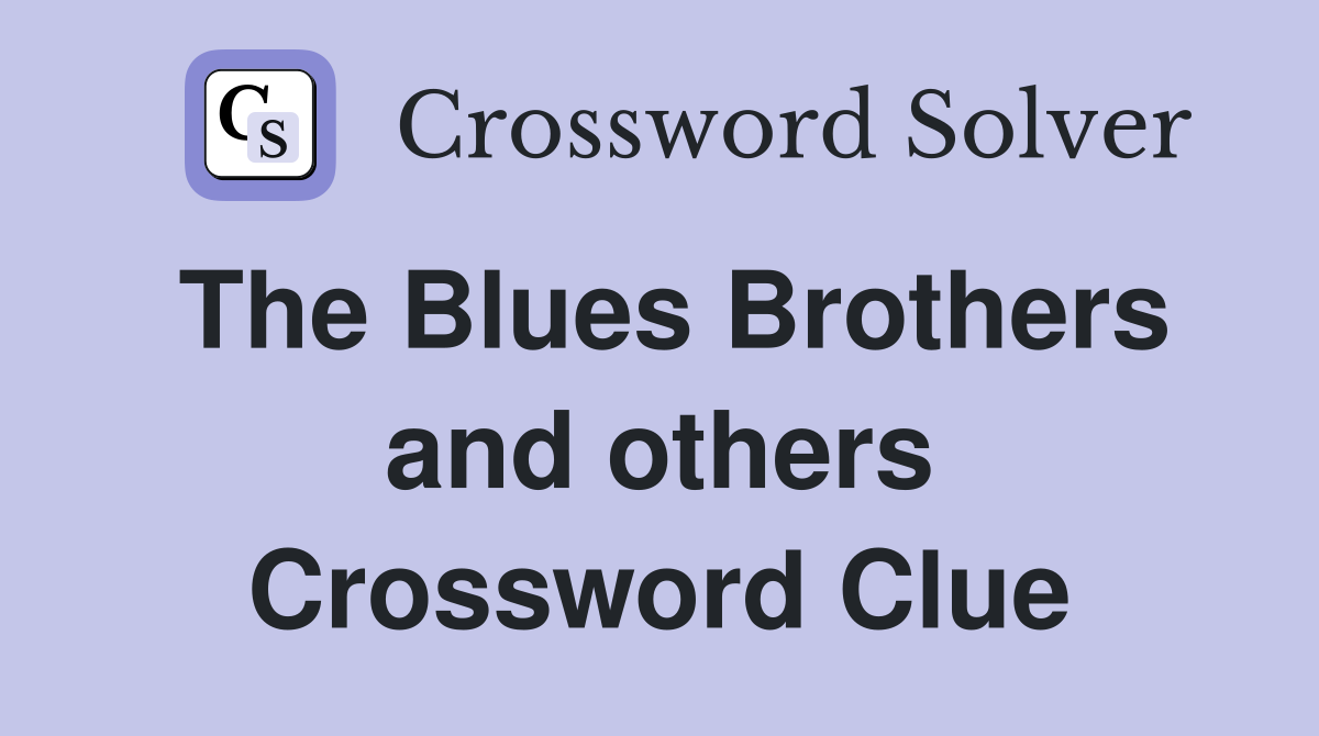 The Blues Brothers and others Crossword Clue