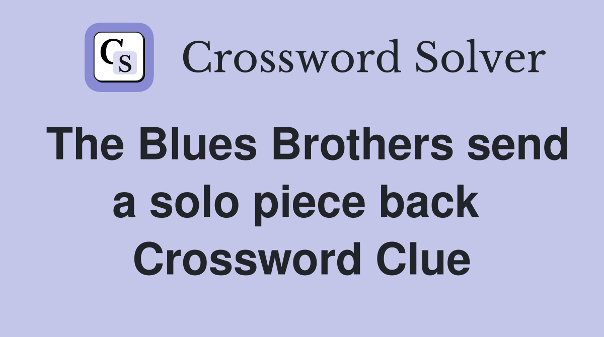 The Blues Brothers send a solo piece back  Crossword Clue