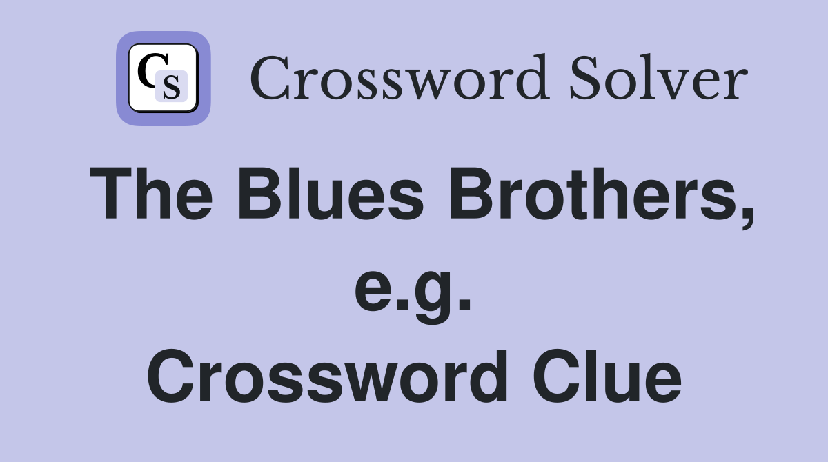 The Blues Brothers, e.g. Crossword Clue