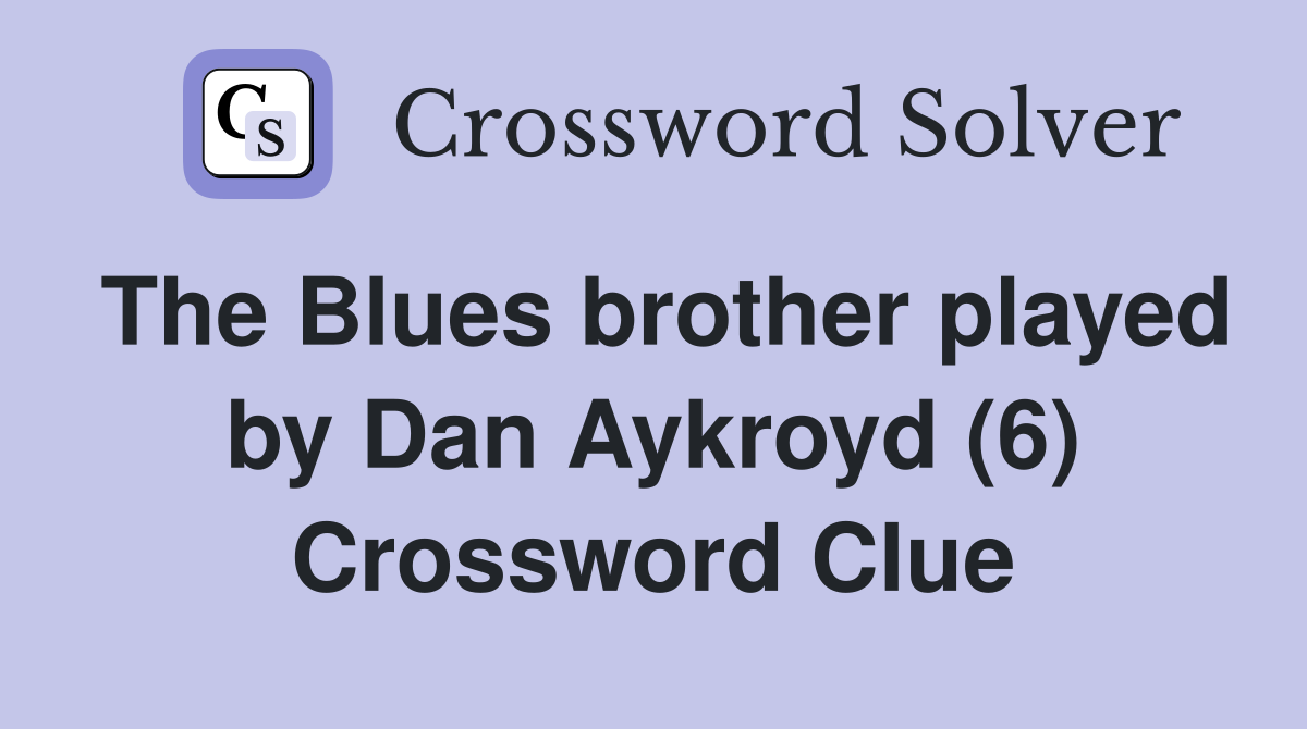 The Blues brother played by Dan Aykroyd (6) Crossword Clue