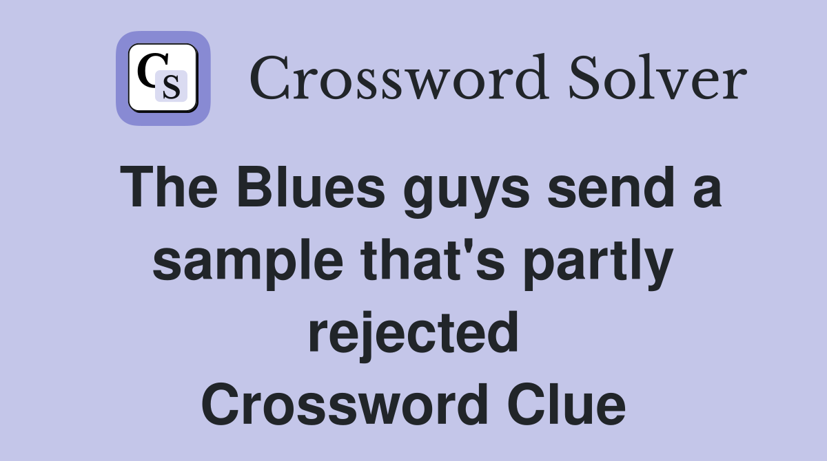 The Blues guys send a sample that's partly rejected Crossword Clue