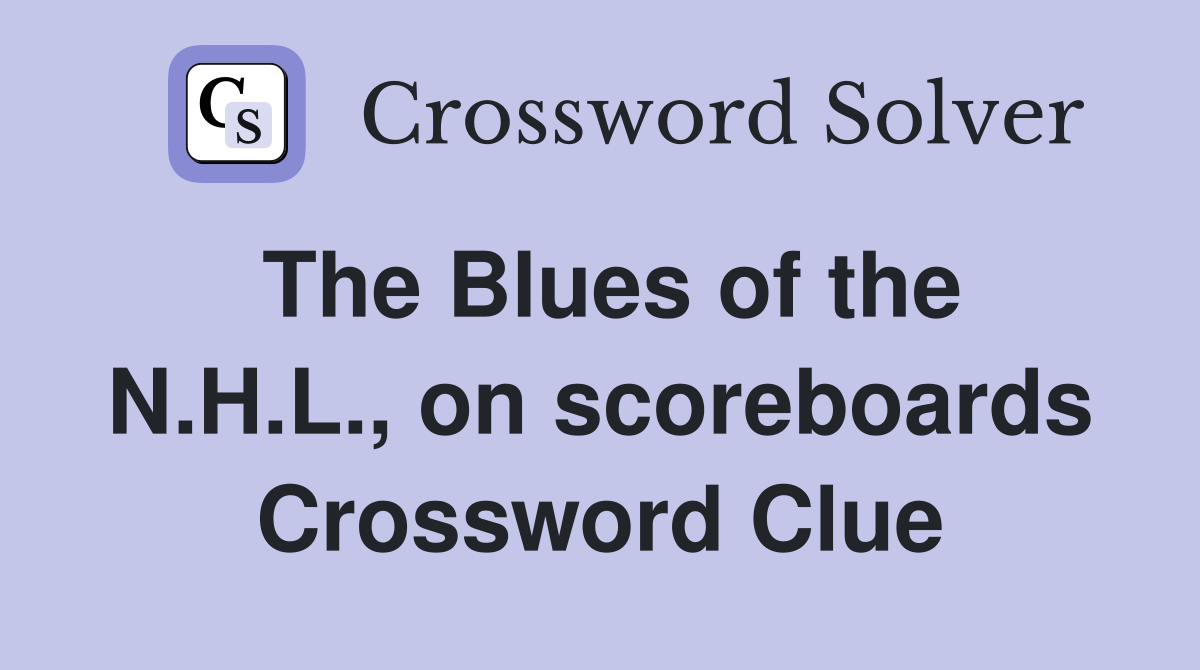 The Blues of the N.H.L., on scoreboards Crossword Clue