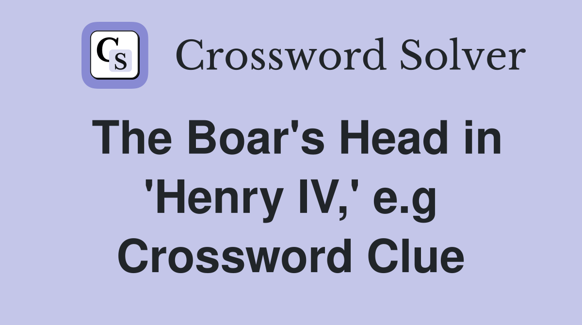 The Boar's Head in 'Henry IV,' e.g Crossword Clue