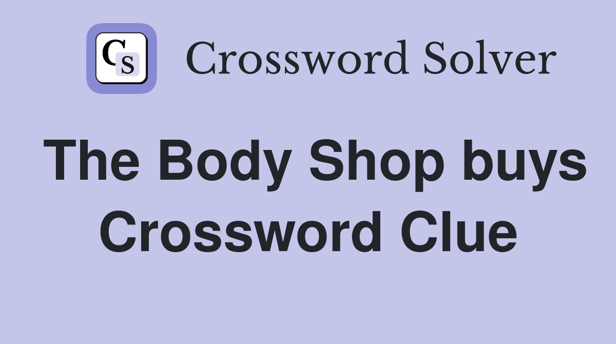 The Body Shop buys Crossword Clue