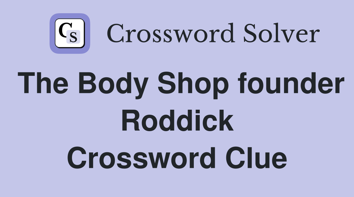 The Body Shop founder Roddick Crossword Clue