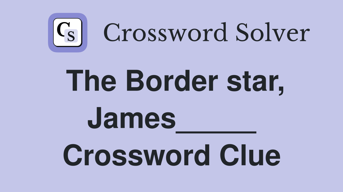 The Border star, James_____ Crossword Clue