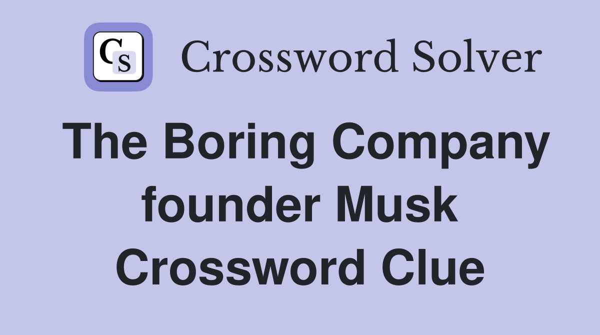 The Boring Company founder Musk Crossword Clue