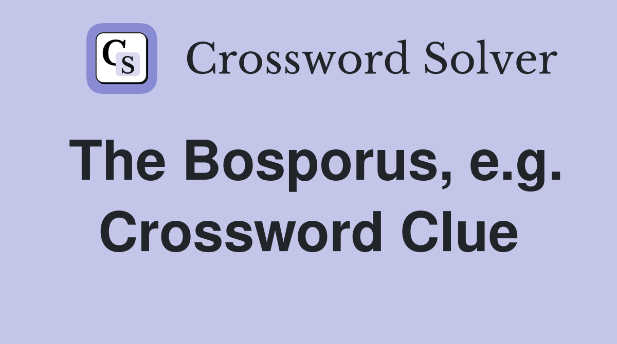 The Bosporus, e.g. Crossword Clue