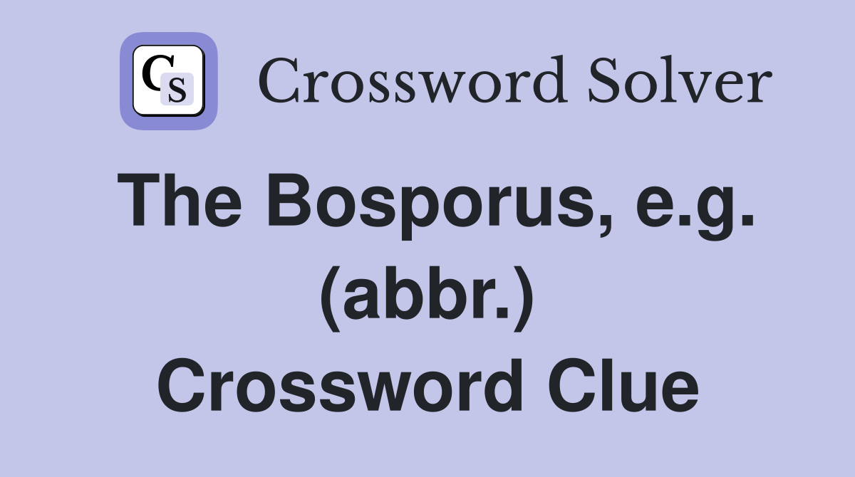 The Bosporus, e.g. (abbr.) Crossword Clue