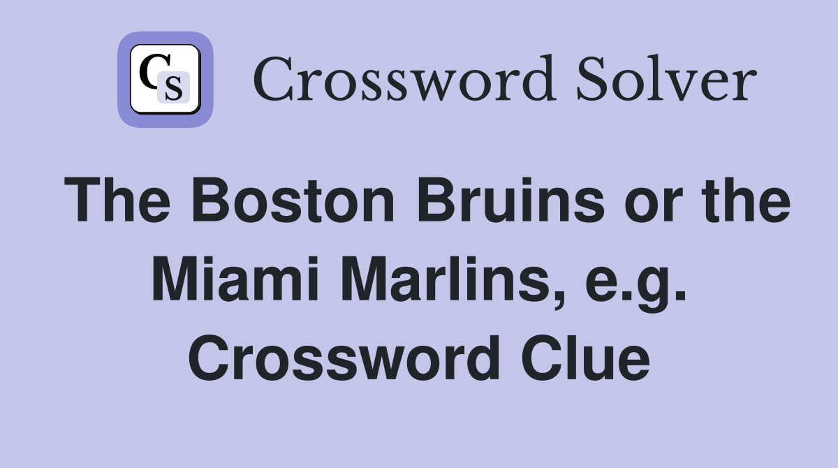 The Boston Bruins or the Miami Marlins, e.g. Crossword Clue