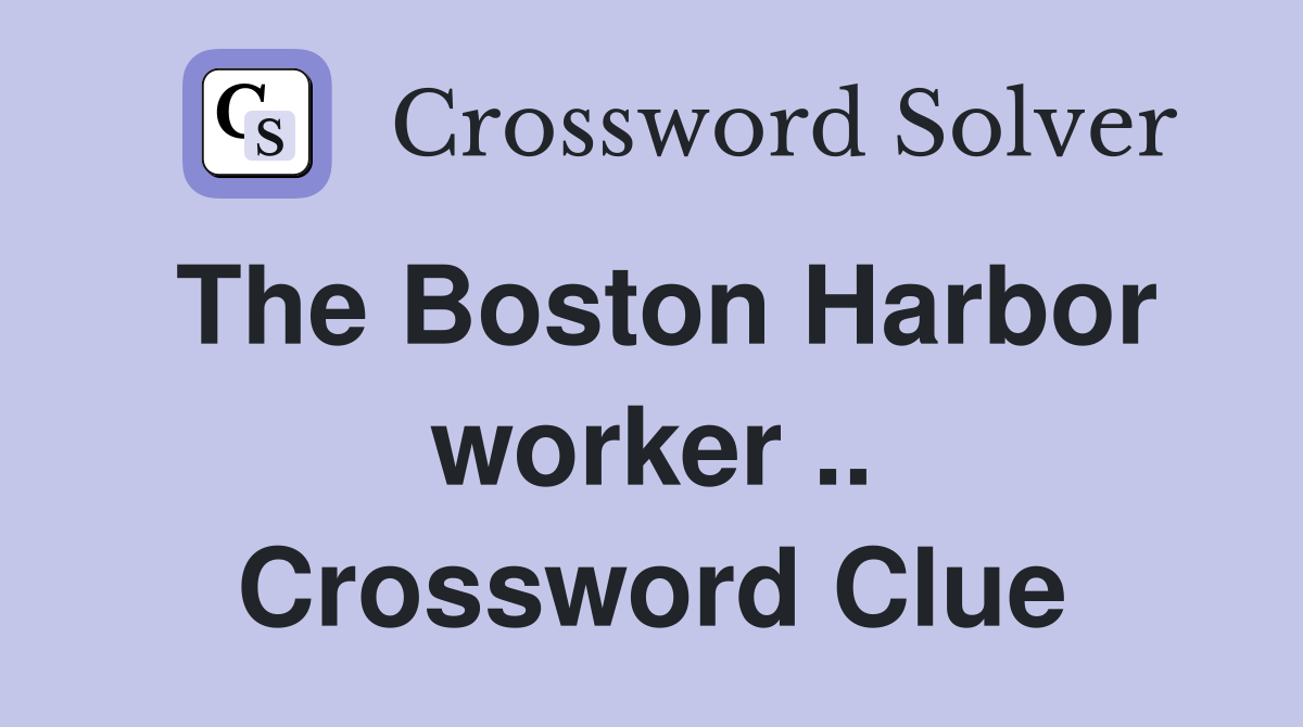 The Boston Harbor worker .. Crossword Clue