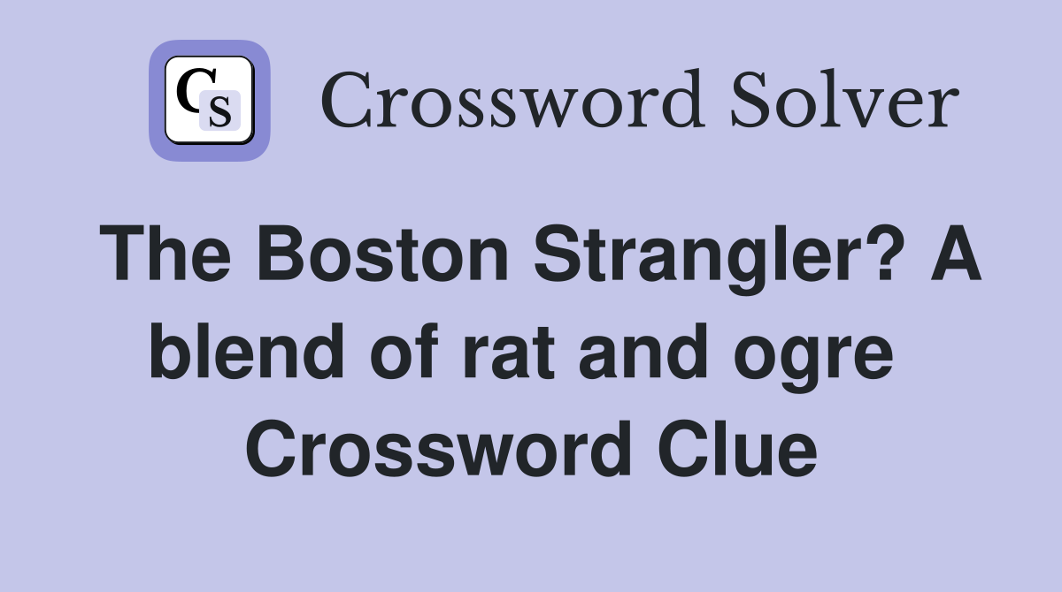 The Boston Strangler? A blend of rat and ogre  Crossword Clue