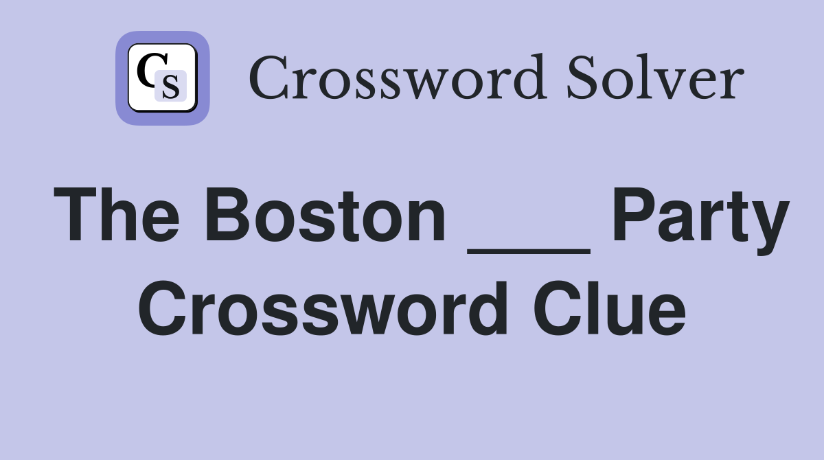 The Boston ___ Party Crossword Clue