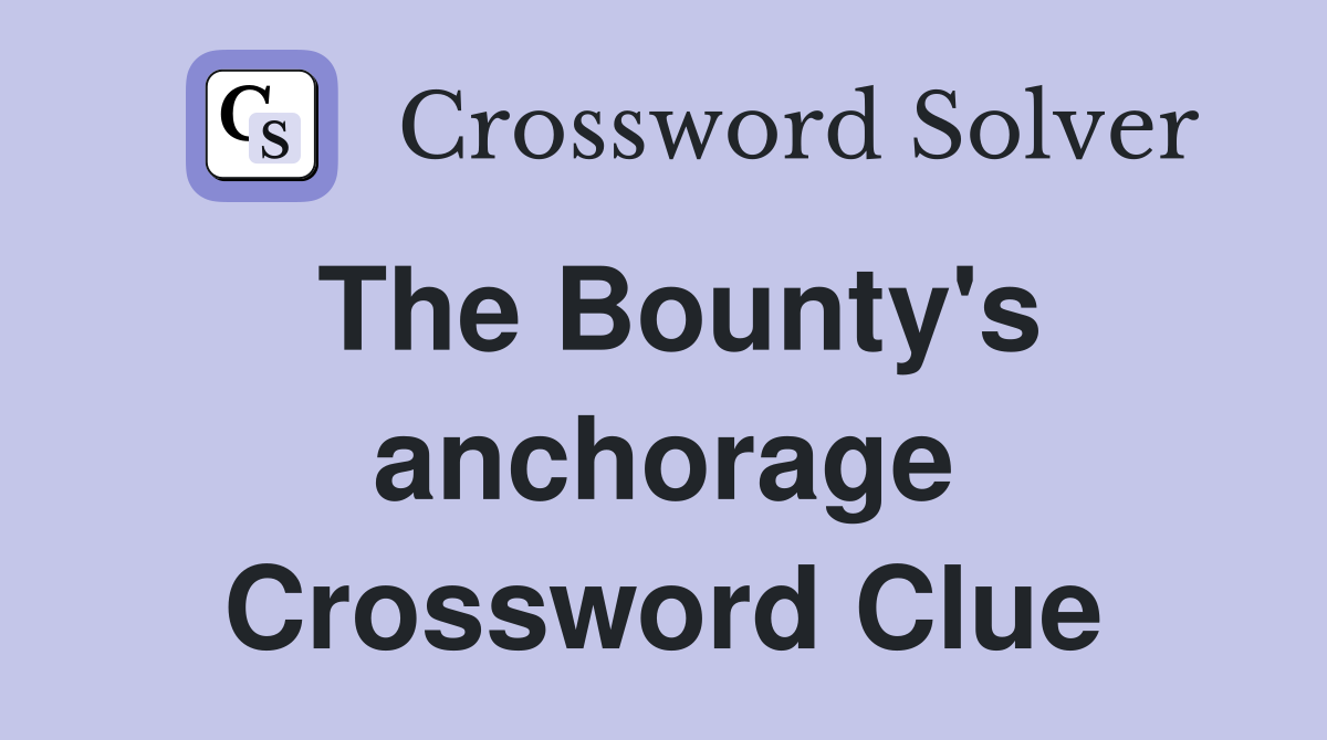 The Bounty's anchorage Crossword Clue
