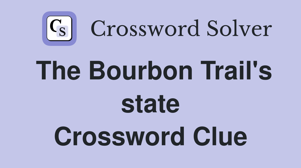 The Bourbon Trail's state Crossword Clue