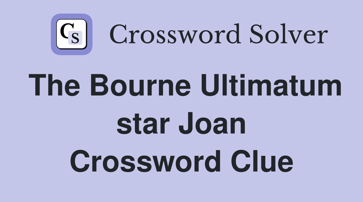 The Bourne Ultimatum star Joan Crossword Clue