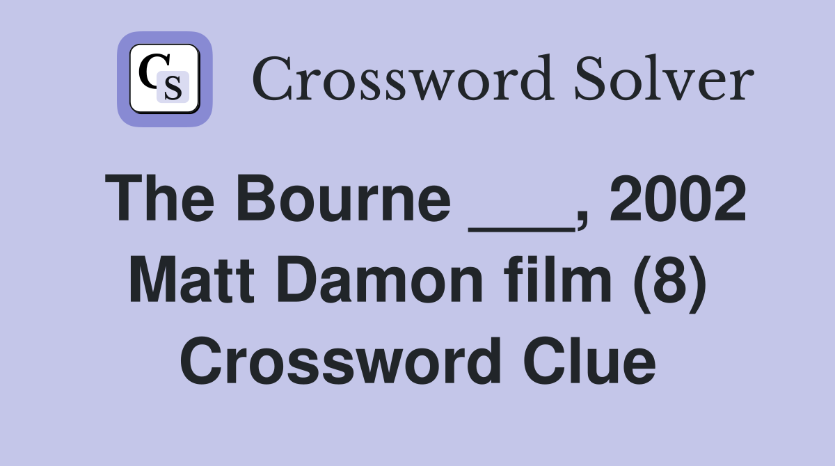 The Bourne ___, 2002 Matt Damon film (8) Crossword Clue