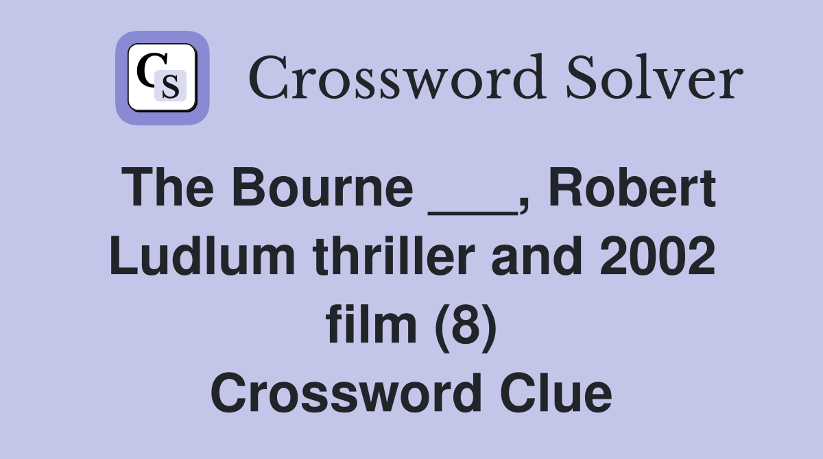 The Bourne ___, Robert Ludlum thriller and 2002 film (8) Crossword Clue