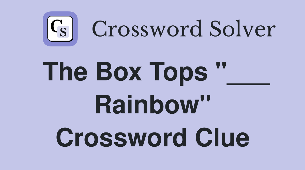 The Box Tops "___ Rainbow" Crossword Clue