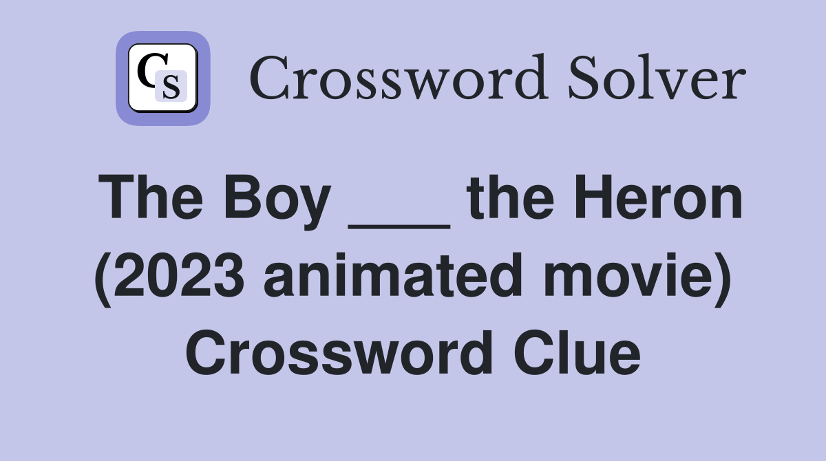 The Boy ___ the Heron (2023 animated movie) Crossword Clue