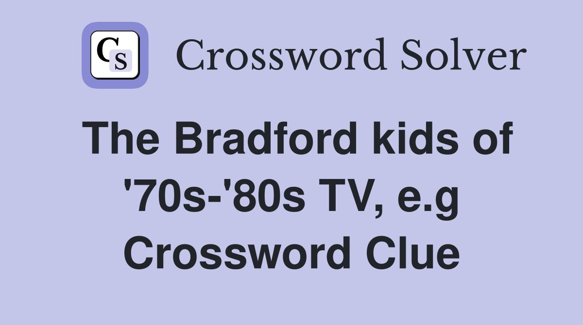 The Bradford kids of '70s-'80s TV, e.g Crossword Clue