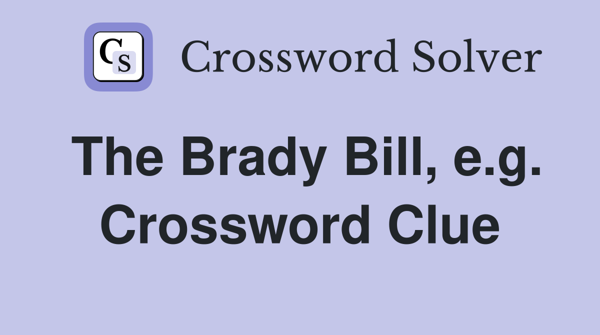 The Brady Bill, e.g. Crossword Clue